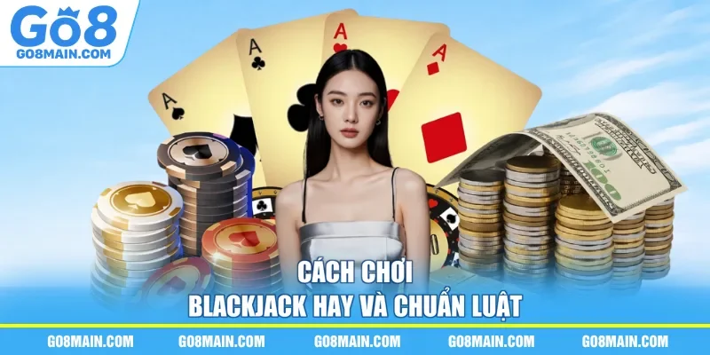 Cách chơi Blackjack hay và chuẩn luật