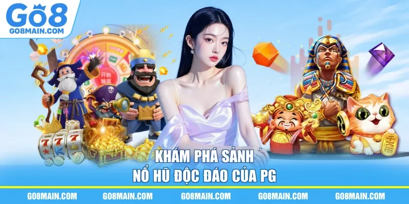 Khám phá sảnh nổ hũ độc đáo của PG 