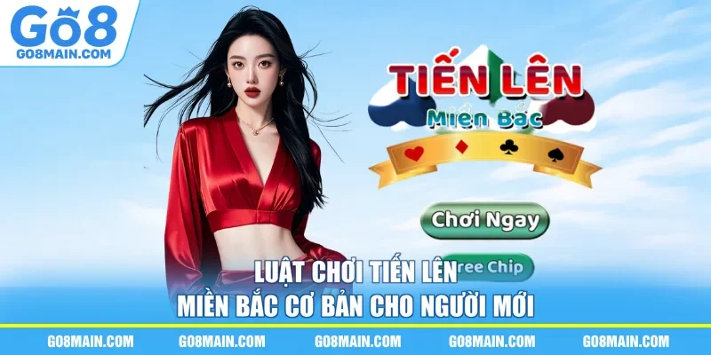 Luật Chơi Tiến Lên Miền Bắc Cơ Bản Cho Người Mới