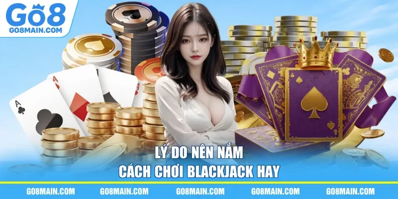 Lý do nên nắm cách chơi Blackjack hay