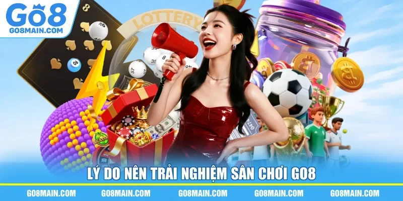 Lý do nên trải nghiệm sân chơi Go8 